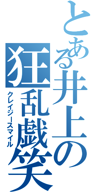 とある井上の狂乱戯笑（クレイジースマイル）