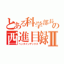 とある科学部長の西進目録Ⅱ（ヘンタインデックス）