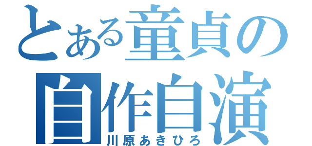 とある童貞の自作自演（川原あきひろ）