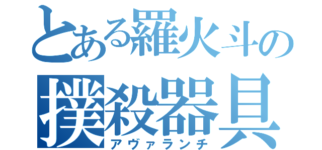 とある羅火斗の撲殺器具（アヴァランチ）