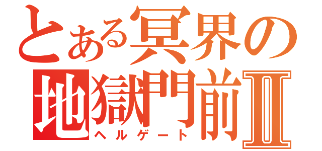 とある冥界の地獄門前Ⅱ（ヘルゲート）