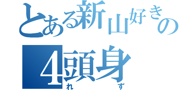 とある新山好きのの４頭身（れず）