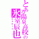 とある陽泉高校の氷室辰也（泣きぼくろ）