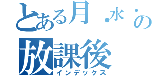 とある月・水・金の放課後（インデックス）