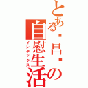 とある刘昌鑫の自慰生活（インデックス）