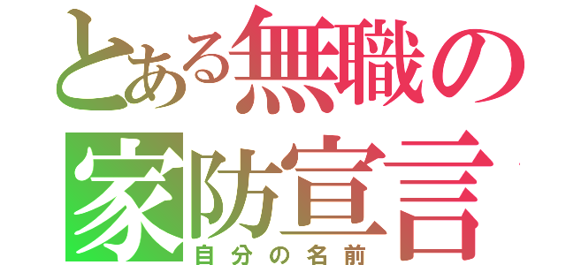 とある無職の家防宣言（自分の名前）