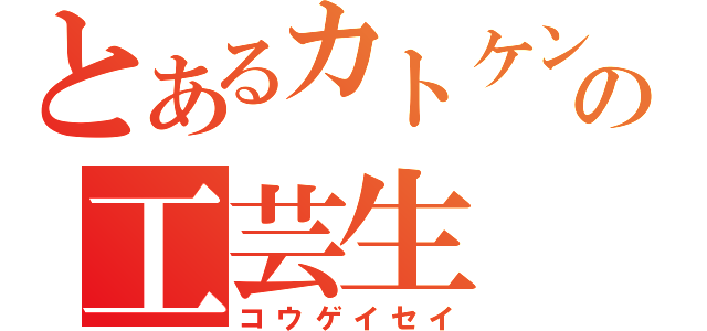 とあるカトケンの工芸生（コウゲイセイ）