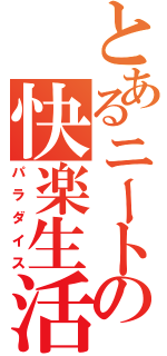 とあるニートの快楽生活（パラダイス）