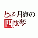 とある月海の四絃琴（Ｊ）