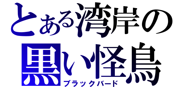 とある湾岸の黒い怪鳥（ブラックバード）