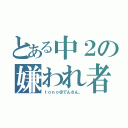 とある中２の嫌われ者（ｔｏｎｏ＠でんさん。）