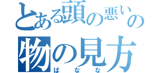 とある頭の悪い人の物の見方（ばなな）