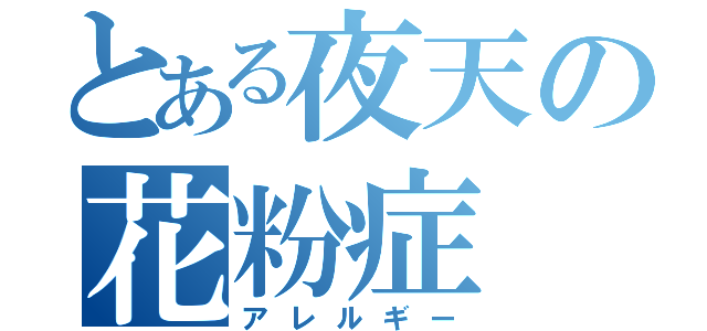 とある夜天の花粉症（アレルギー）