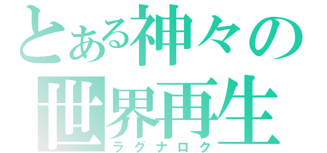 とある神々の世界再生（ラグナロク）