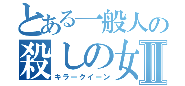 とある一般人の殺しの女王Ⅱ（キラークイーン）