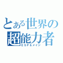 とある世界の超能力者と魔法使い（ＥＳＰ＆メイジ）