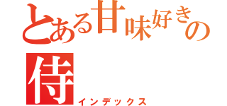 とある甘味好きの侍（インデックス）