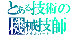 とある技術の機械技師（メタルハート）