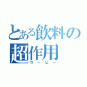 とある飲料の超作用（コーヒー）