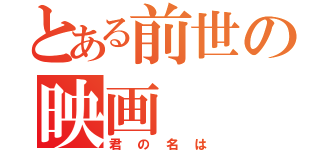 とある前世の映画（君の名は）