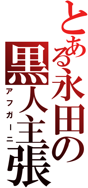 とある永田の黒人主張（アフガーニ）