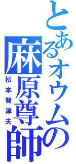 とあるオウムの麻原尊師（松本智津夫）