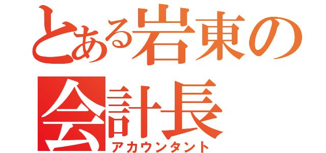 とある岩東の会計長（アカウンタント）