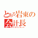 とある岩東の会計長（アカウンタント）