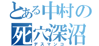 とある中村の死穴深沼（デスマンコ）