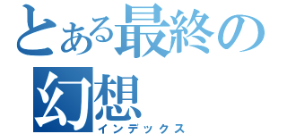 とある最終の幻想（インデックス）