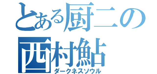 とある厨二の西村鮎（ダークネスソウル）