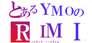 とあるＹＭＯのＲＩＭＩＸ（ハイテック ノークライム）