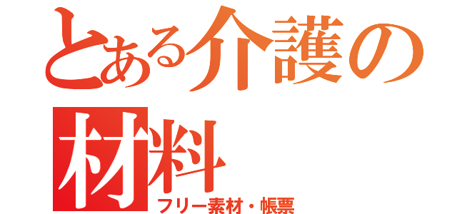 とある介護の材料（フリー素材・帳票）