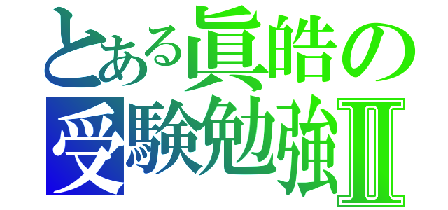 とある眞皓の受験勉強Ⅱ（）