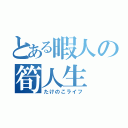 とある暇人の筍人生（たけのこライフ）