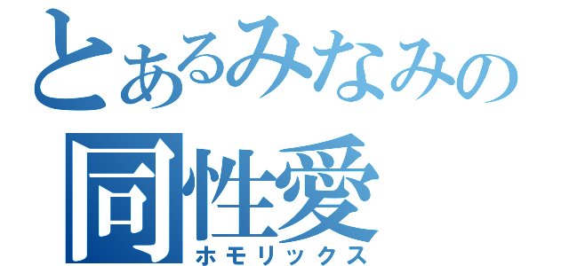 とあるみなみの同性愛（ホモリックス）