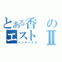 とある香のエストⅡ（インデックス）