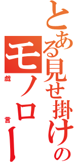 とある見せ掛けのモノローグ（戯言）