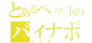 とあるペットのパイナポー（ユッキー）