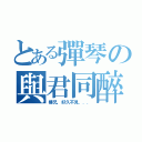 とある彈琴の與君同醉（樓兄，好久不見．．．）