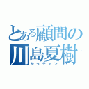 とある顧問の川島夏樹（かっティン）