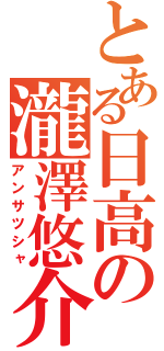 とある日高の瀧澤悠介（アンサツシャ）