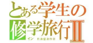 とある学生の修学旅行Ⅱ（イン　ｎａｇａｎｏ）