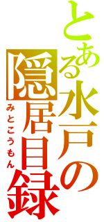 とある水戸の隠居目録Ⅱ（みとこうもん）