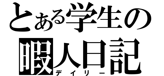 とある学生の暇人日記（デイリー）