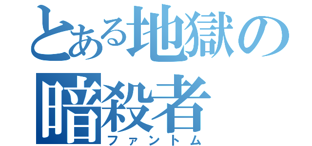 とある地獄の暗殺者（ファントム）