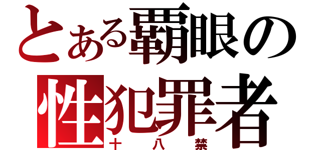 とある覇眼の性犯罪者（十八禁）