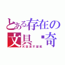 とある存在の文具传奇（天空深不望底）