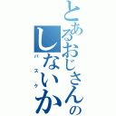 とあるおじさんのしないか（バスケ）