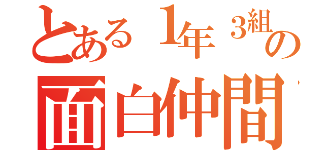 とある１年３組の面白仲間（）